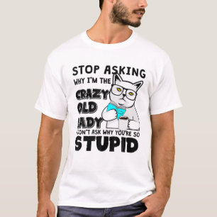 Funny Cat Stop Asking Why I'm The Crazy Old Lady T-Shirt