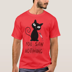 funny cat, you saw  nothing T-Shirt