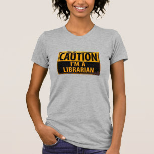 Funny, "CAUTION, I'm a Librarian" T-shirt