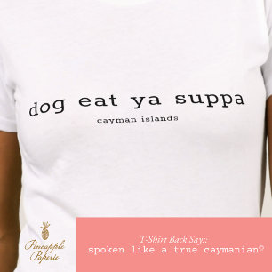 Funny Caymanian Dialect Dog Eat Ya Suppa T-Shirt