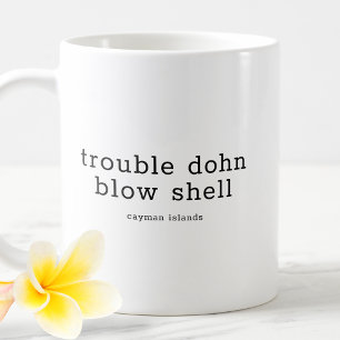 Funny Caymanian Dialect Trouble Dohn Blow Shell Coffee Mug