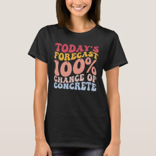 Funny Cement Mixer Construction Today's Forecast C T-Shirt