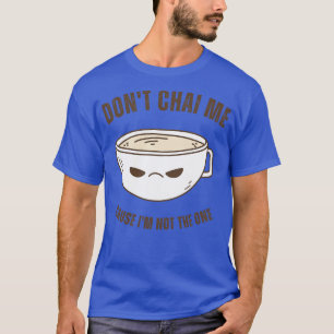 Funny Chai Tea Lovers Tea Drinkers Pun Dont Chai M T-Shirt