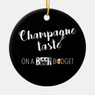 Funny Champagne Taste On A Beer Budget Alcohol Fun Ceramic Ornament