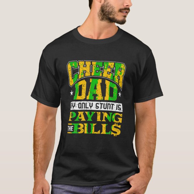 Funny Cheer Dad Only Stunt Is Paying Bills Cheerle T-Shirt (Front)