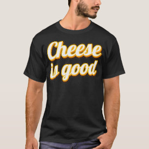 Funny Cheese Is Good Dairy Product Milk Cheese  T-Shirt