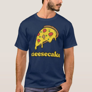 Funny Cheese Pizza Cheesecake  T-Shirt