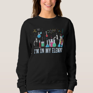 Funny Chemist I'm In My Element Chemistry Scienc Sweatshirt