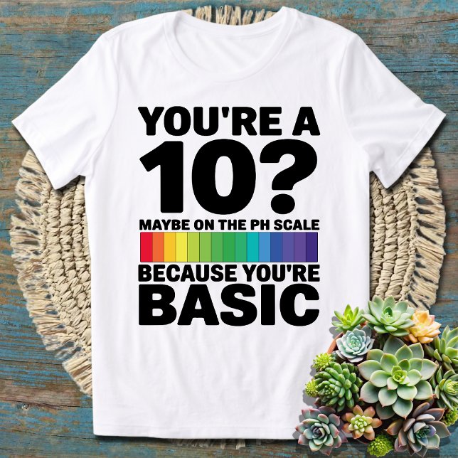 Funny Chemistry Science Joke You're a 10 pH Scale  T-Shirt (Creator Uploaded)