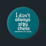 Funny Chess Player I Don't Always Play Chess 2 Inch Round Button<br><div class="desc">I don't always play chess. Sometimes I'm asleep. Funny vintage chess player design for those who love playing chess. Cool strategic board game merchandise for chess lover and chess club member. Perfect for nerds and geeks who participate in chess match, chess tournament or chess competition. Great Christmas gift and birthday...</div>