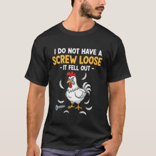 Funny Chicken I Don't Have A Screw Loose Crazy Sar T-Shirt