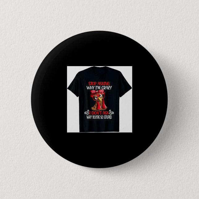 Funny Chicken Stop Asking Why I Crazy Chickens  2 Inch Round Button (Front)