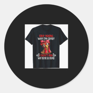 Funny Chicken Stop Asking Why I Crazy Chickens Classic Round Sticker