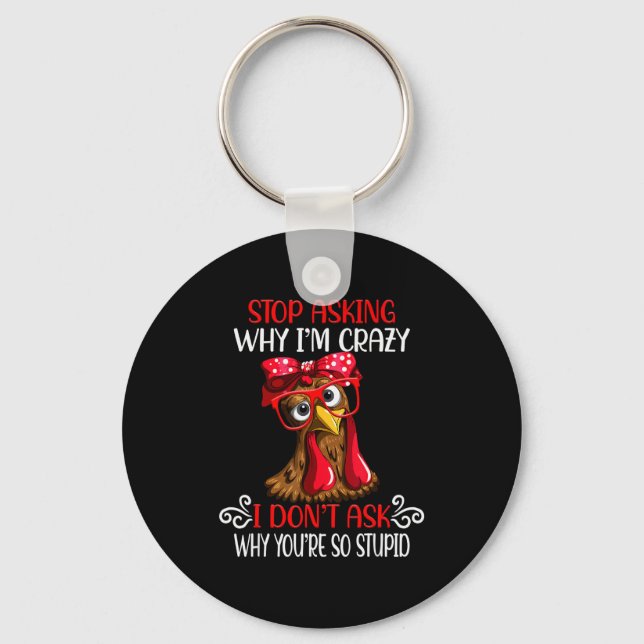 Funny Chicken Stop Asking Why I Crazy Chickens  Keychain (Front)