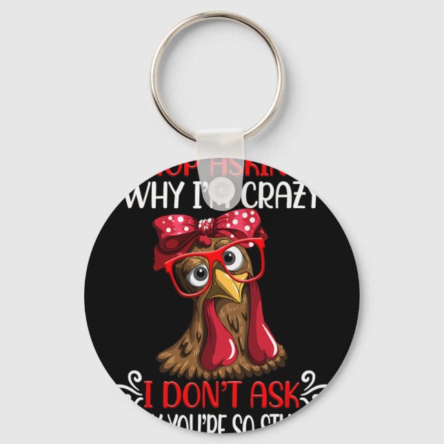 Funny Chicken Stop Asking Why I Crazy Chickens  Keychain (Front)