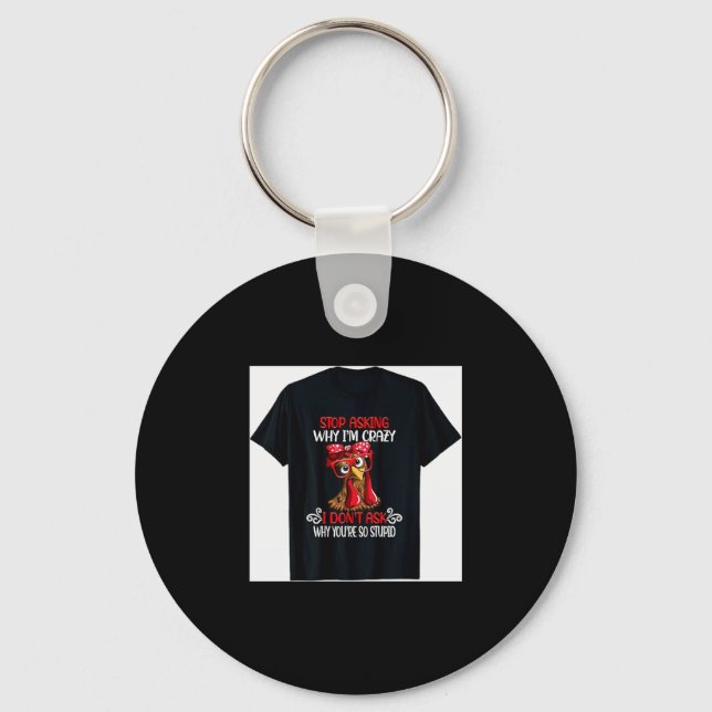 Funny Chicken Stop Asking Why I Crazy Chickens  Keychain (Front)
