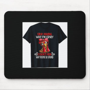 Funny Chicken Stop Asking Why I Crazy Chickens  Mouse Pad