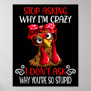Funny Chicken Stop Asking Why I Crazy Chickens  Poster