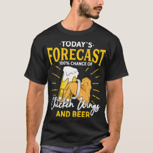 Funny Chicken Wing And Beer Fan Today Forecast Be T-Shirt