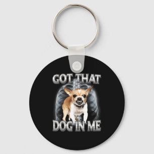 Funny chihuahua got that dawg in dog lover meme keychain