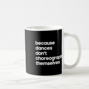 Funny Choreographer Dance Teacher Cool Unique Gift Coffee Mug