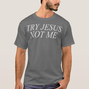 Funny Christian Try Jesus Not T-Shirt