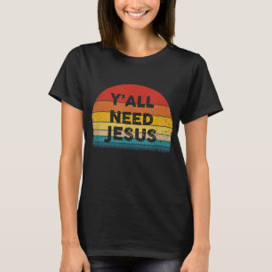 Funny Christian - Y'all Need Jesus - Gift Idea T-Shirt