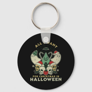 Funny Christmas All I Want Is Halloween Spooky Xma Keychain