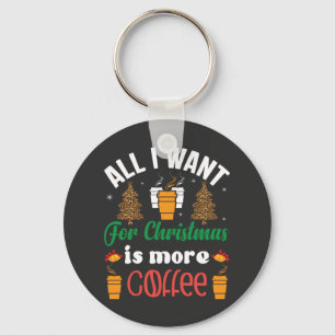 Funny Christmas, All I Want Is More Coffee Keychain