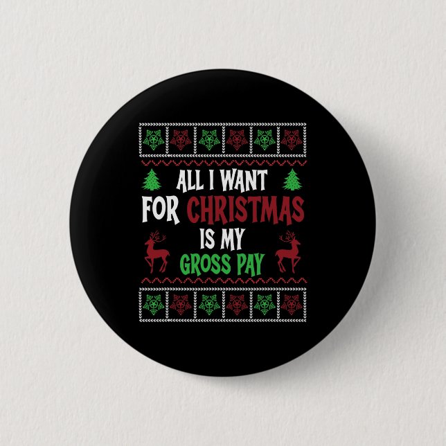 Funny Christmas All I Want Is My Gross Pay  2 Inch Round Button (Front)
