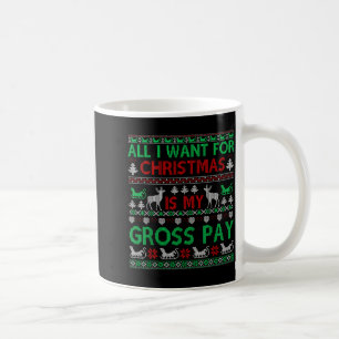 Funny Christmas All I Want Is My Gross Pay, Funny  Coffee Mug