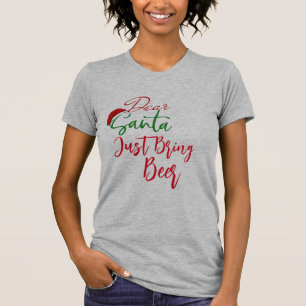 Funny Christmas Dear Santa Just Bring Beer T-Shirt