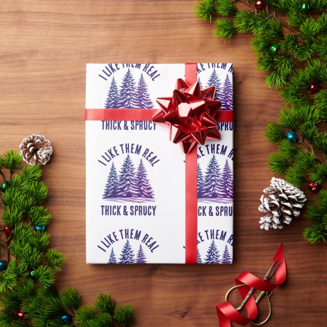 Funny Christmas: I LIKE THEM REAL THICK AND SPRUCY Wrapping Paper (Holiday Gift)