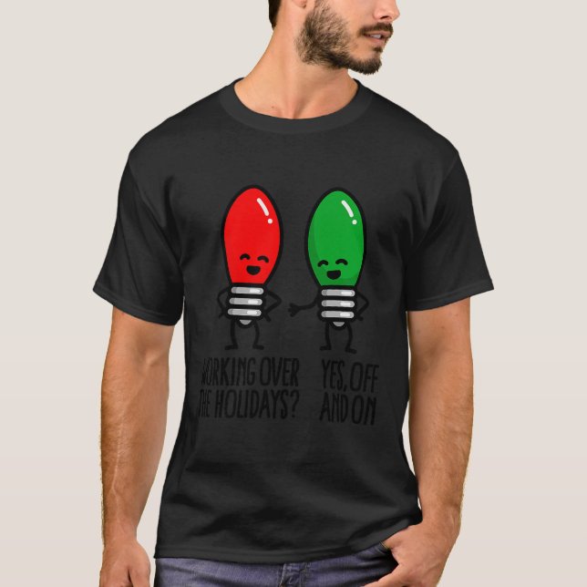 Funny Christmas Lights Pun Working Over Holidays_  T-Shirt (Front)