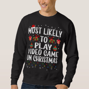 Funny Christmas Most Likely To Play Video Game On Sweatshirt