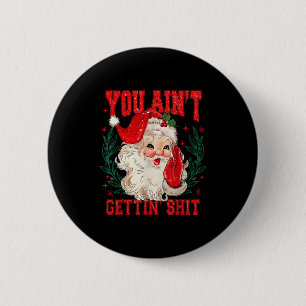 Funny Christmas Santa You Ain't Getting Adult Humo 2 Inch Round Button