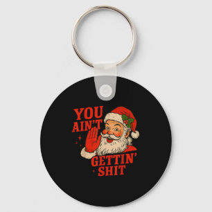 Funny Christmas Santa You Ain't Getting Adult Humo Keychain
