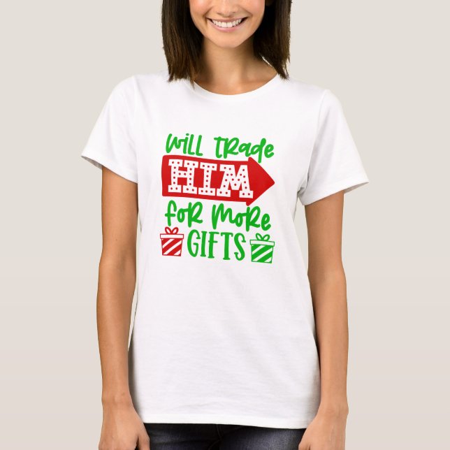 Funny Christmas Shirt For Her, Trade Him For Gifts (Front)