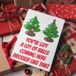 Funny Christmas Tree - Lot of Balls Holiday Card<br><div class="desc">You've got a lot of balls coming here dressed like that</div>