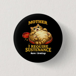 Funny Chubby Cat “I Require Sustenance" Cute 1 Inch Round Button