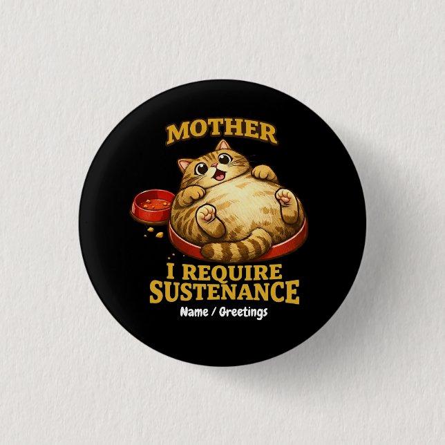 Funny Chubby Cat  “I Require Sustenance" Cute 1 Inch Round Button (Front)
