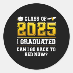 Funny Cl Of 2025 I Graduated Can I Go Ck To Bed No Classic Round Sticker