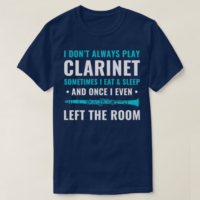 Funny Clarinet Clarinetist Always Play Clarinet T-Shirt (Design Front)