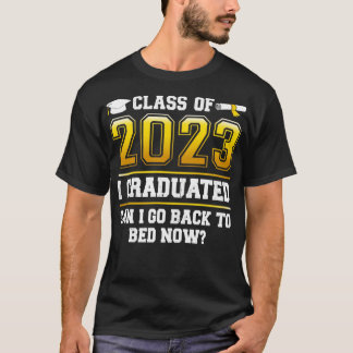 Funny class of 2023 I graduated can I go back to b T-Shirt