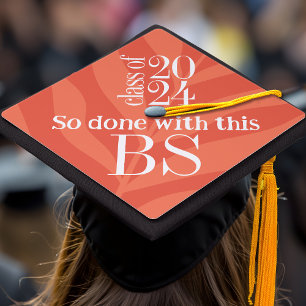 Funny Class of 2024 Done with this BS Graduation Cap Topper