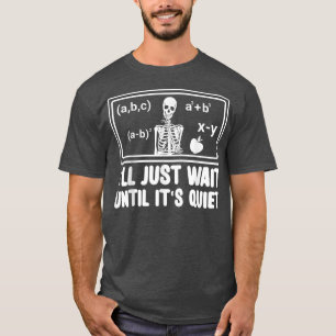 Funny Classroom Teacher I'll Just Wait Until It's T-Shirt