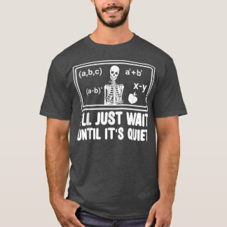 Funny Classroom Teacher I'll Just Wait Until It's  T-Shirt