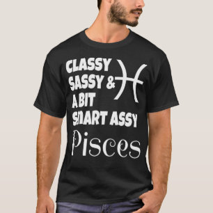 Funny Classy Sassy And A Bit Smart Assy Pisces  Gi T-Shirt