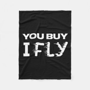Funny Clic Quote T Shirt _ You Buy I Fly  Fleece Blanket