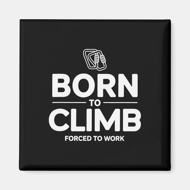 Funny Climber Born To Climb Forced To Work  Magnet (Front)